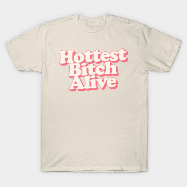 Hottest Bitch Alive T-Shirt by DankFutura